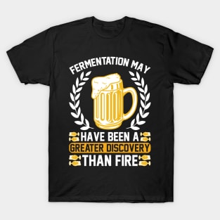 Fermentation May Have Been A Greater Discovery Than Fire T Shirt For Women Men T-Shirt